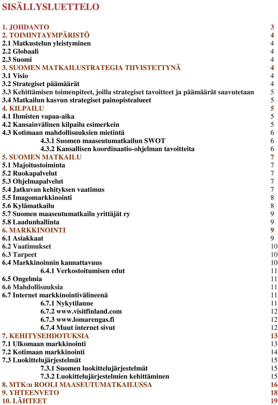 2 Kansainvälinen kilpailu esimerkein 5 4.3 Kotimaan mahdollisuuksien mietintä 6 4.3.1 Suomen maaseutumatkailun SWOT 6 4.3.2 Kansallisen koordinaatio-ohjelman tavoitteita 6 5. SUOMEN MATKAILU 7 5.