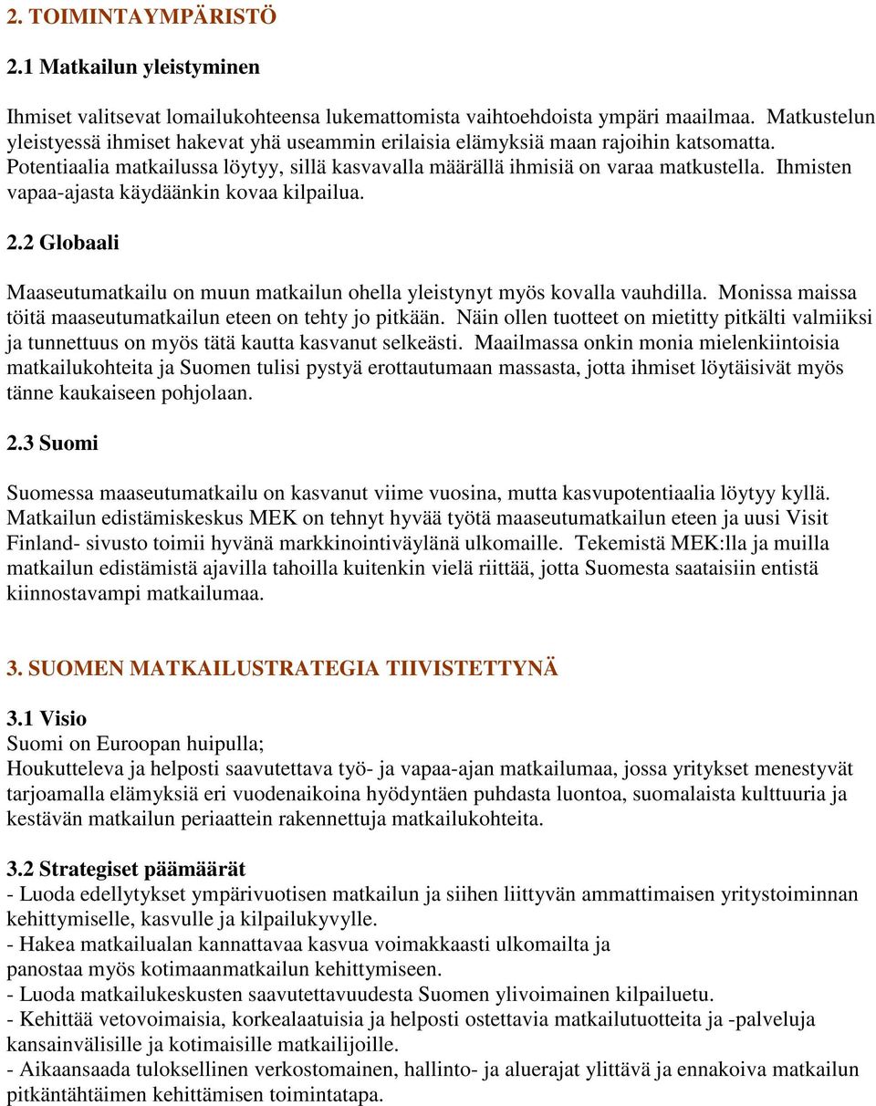 Ihmisten vapaa-ajasta käydäänkin kovaa kilpailua. 2.2 Globaali Maaseutumatkailu on muun matkailun ohella yleistynyt myös kovalla vauhdilla.