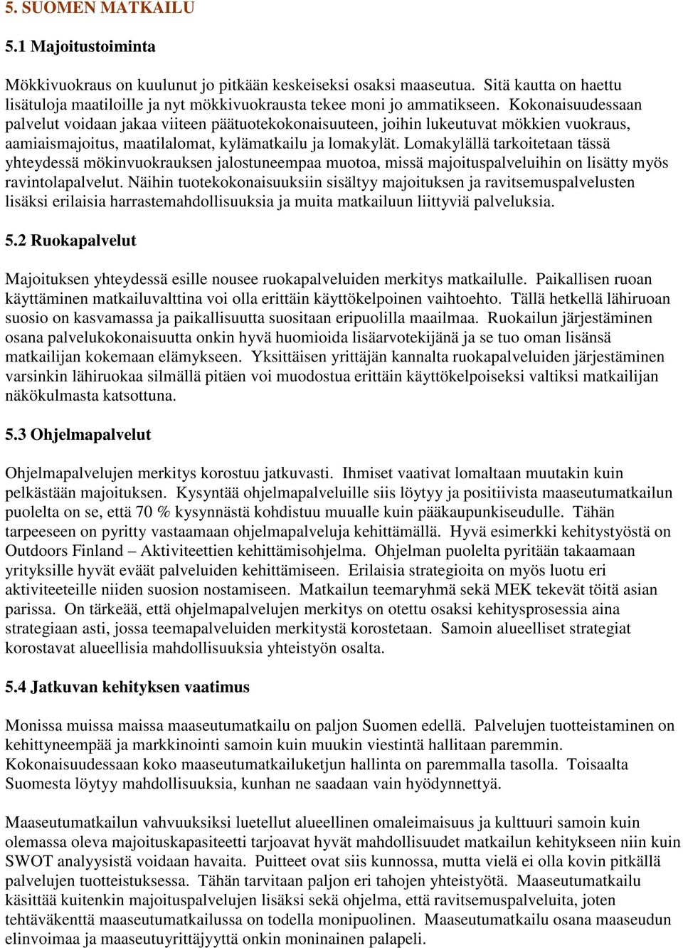 Kokonaisuudessaan palvelut voidaan jakaa viiteen päätuotekokonaisuuteen, joihin lukeutuvat mökkien vuokraus, aamiaismajoitus, maatilalomat, kylämatkailu ja lomakylät.