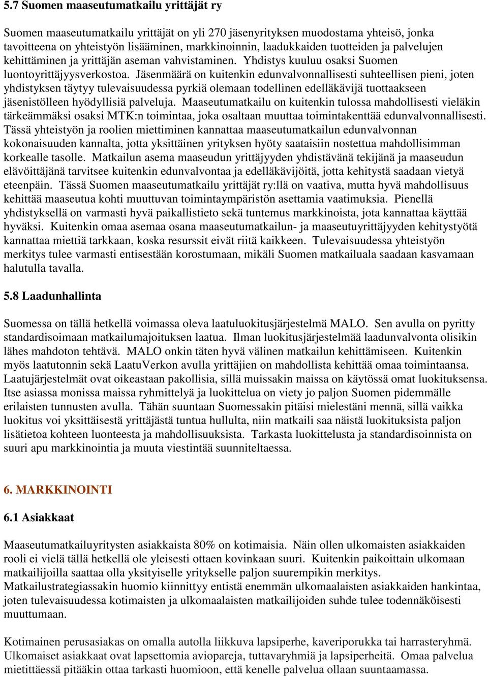 Jäsenmäärä on kuitenkin edunvalvonnallisesti suhteellisen pieni, joten yhdistyksen täytyy tulevaisuudessa pyrkiä olemaan todellinen edelläkävijä tuottaakseen jäsenistölleen hyödyllisiä palveluja.