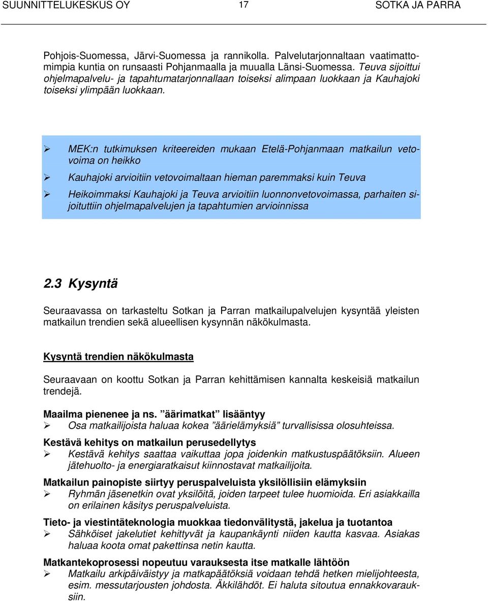 MEK:n tutkimuksen kriteereiden mukaan Etelä-Pohjanmaan matkailun vetovoima on heikko Kauhajoki arvioitiin vetovoimaltaan hieman paremmaksi kuin Teuva Heikoimmaksi Kauhajoki ja Teuva arvioitiin