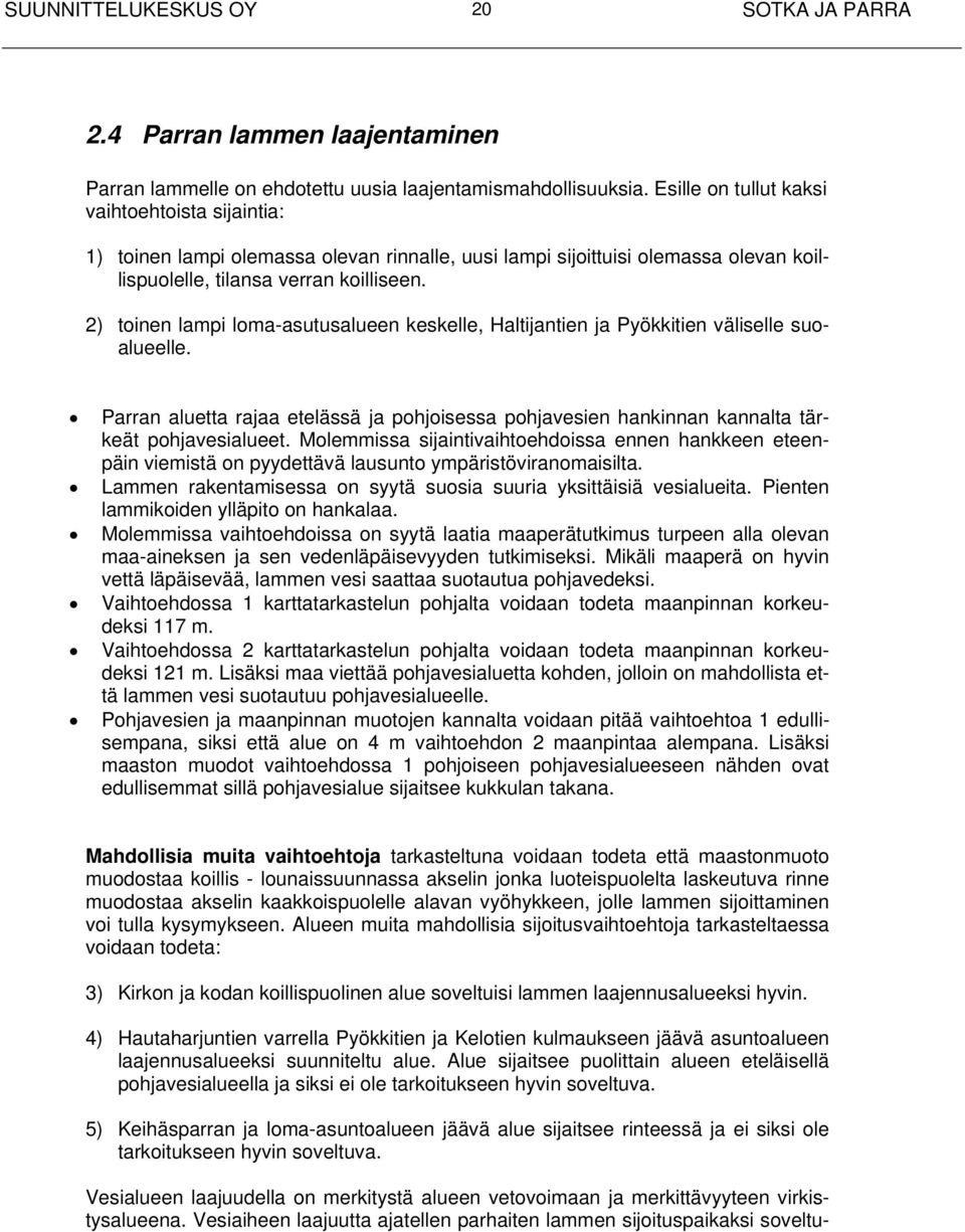 2) toinen lampi loma-asutusalueen keskelle, Haltijantien ja Pyökkitien väliselle suoalueelle. Parran aluetta rajaa etelässä ja pohjoisessa pohjavesien hankinnan kannalta tärkeät pohjavesialueet.