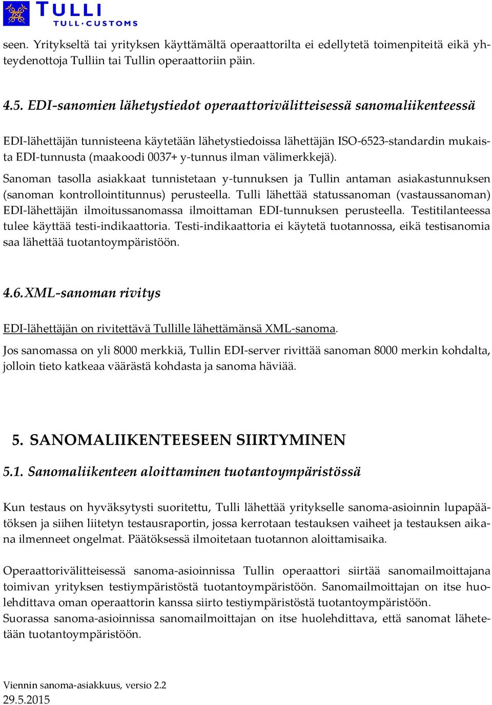 y-tunnus ilman välimerkkejä). Sanoman tasolla asiakkaat tunnistetaan y-tunnuksen ja Tullin antaman asiakastunnuksen (sanoman kontrollointitunnus) perusteella.