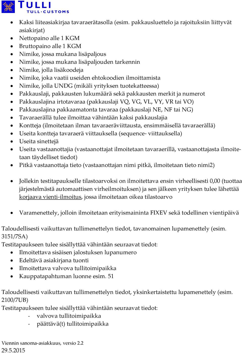 lisäkoodeja Nimike, joka vaatii useiden ehtokoodien ilmoittamista Nimike, jolla UNDG (mikäli yrityksen tuotekatteessa) Pakkauslaji, pakkausten lukumäärä sekä pakkausten merkit ja numerot