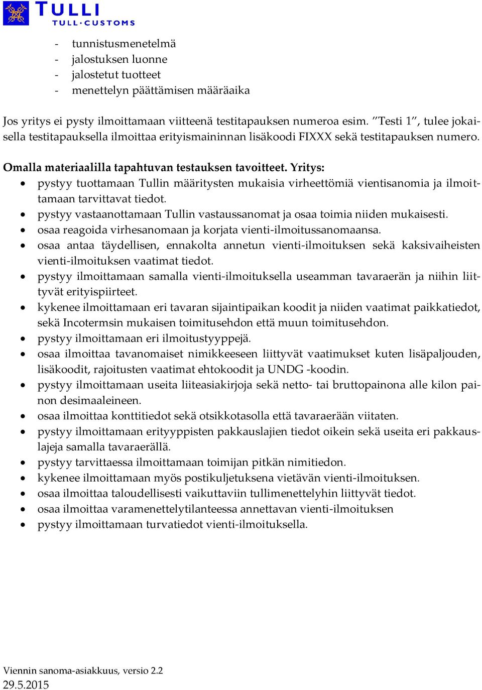 Yritys: pystyy tuottamaan Tullin määritysten mukaisia virheettömiä vientisanomia ja ilmoittamaan tarvittavat tiedot. pystyy vastaanottamaan Tullin vastaussanomat ja osaa toimia niiden mukaisesti.