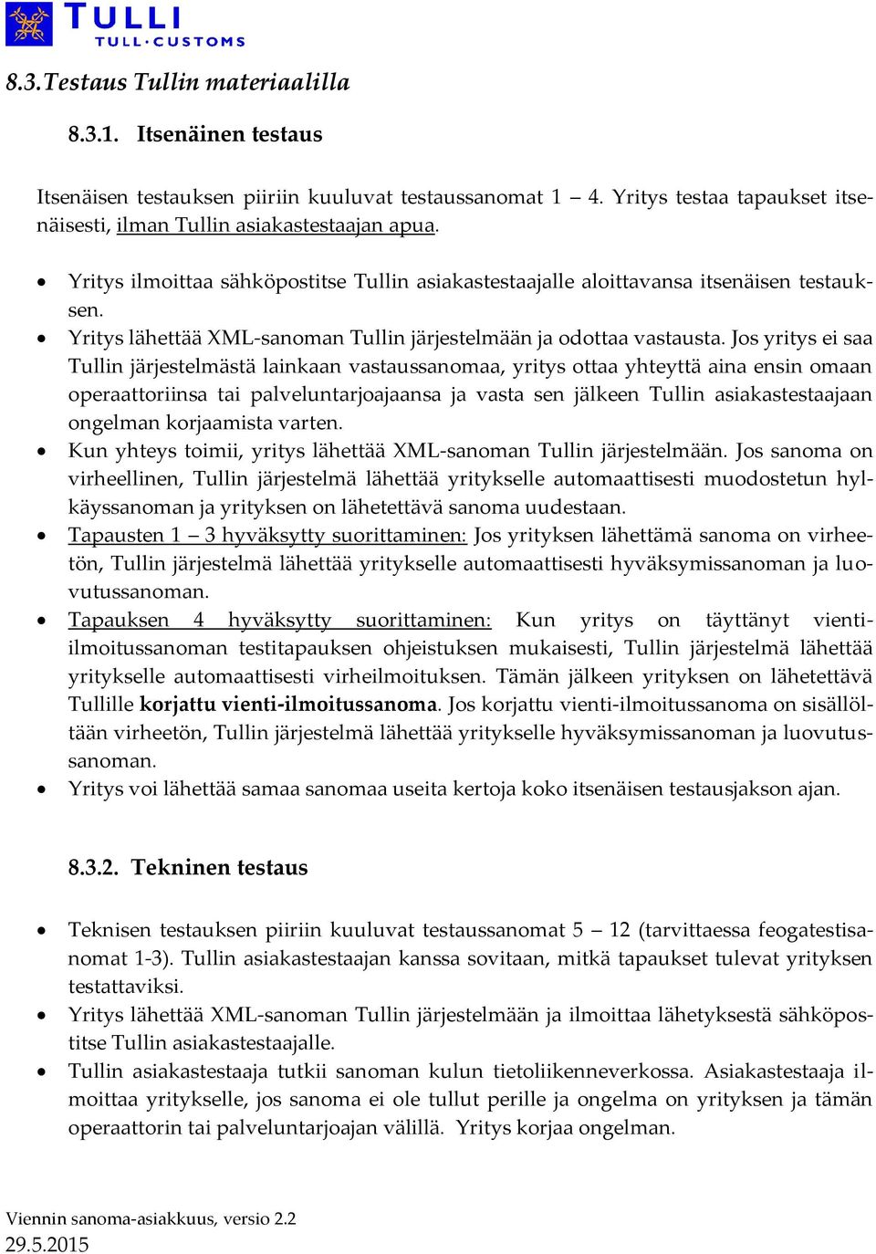 Jos yritys ei saa Tullin järjestelmästä lainkaan vastaussanomaa, yritys ottaa yhteyttä aina ensin omaan operaattoriinsa tai palveluntarjoajaansa ja vasta sen jälkeen Tullin asiakastestaajaan ongelman