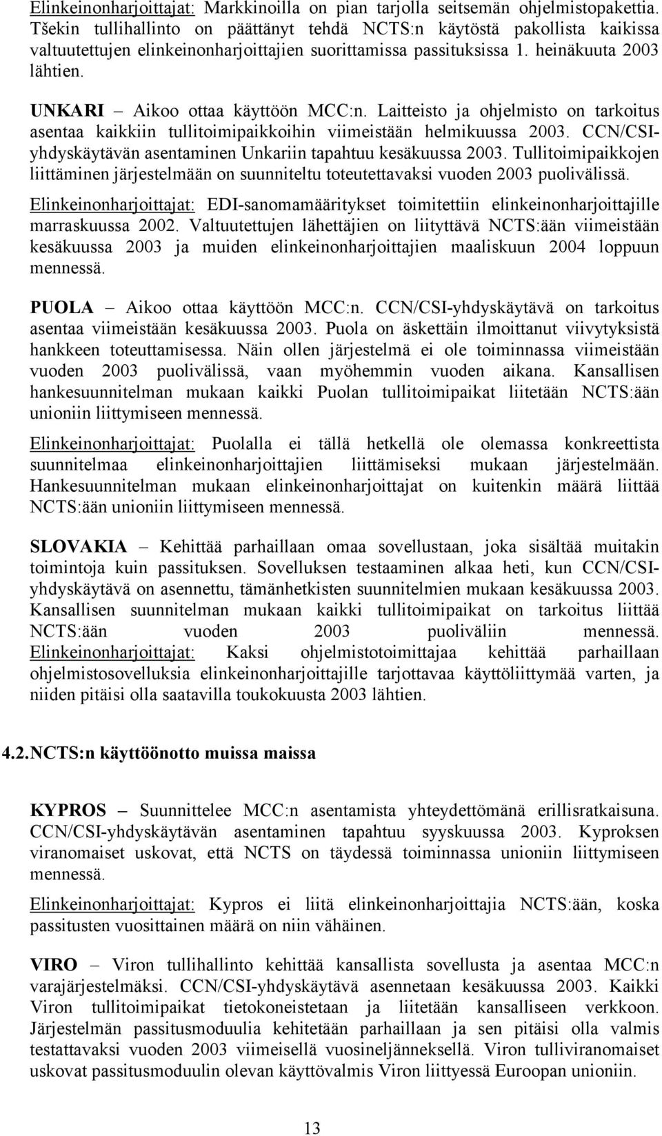 UNKARI Aikoo ottaa käyttöön MCC:n. Laitteisto ja ohjelmisto on tarkoitus asentaa kaikkiin tullitoimipaikkoihin viimeistään helmikuussa 2003.