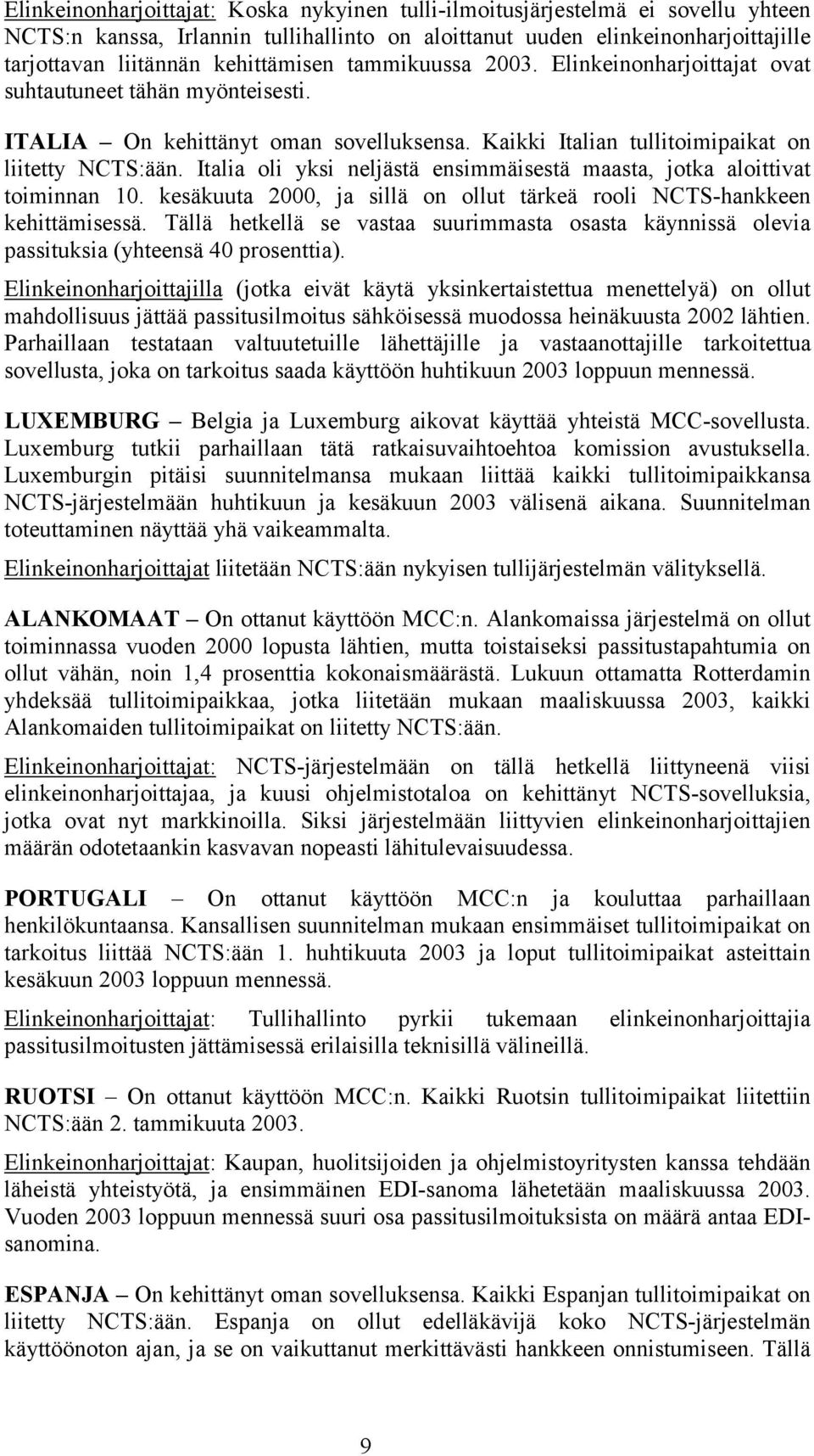 Italia oli yksi neljästä ensimmäisestä maasta, jotka aloittivat toiminnan 10. kesäkuuta 2000, ja sillä on ollut tärkeä rooli NCTS-hankkeen kehittämisessä.