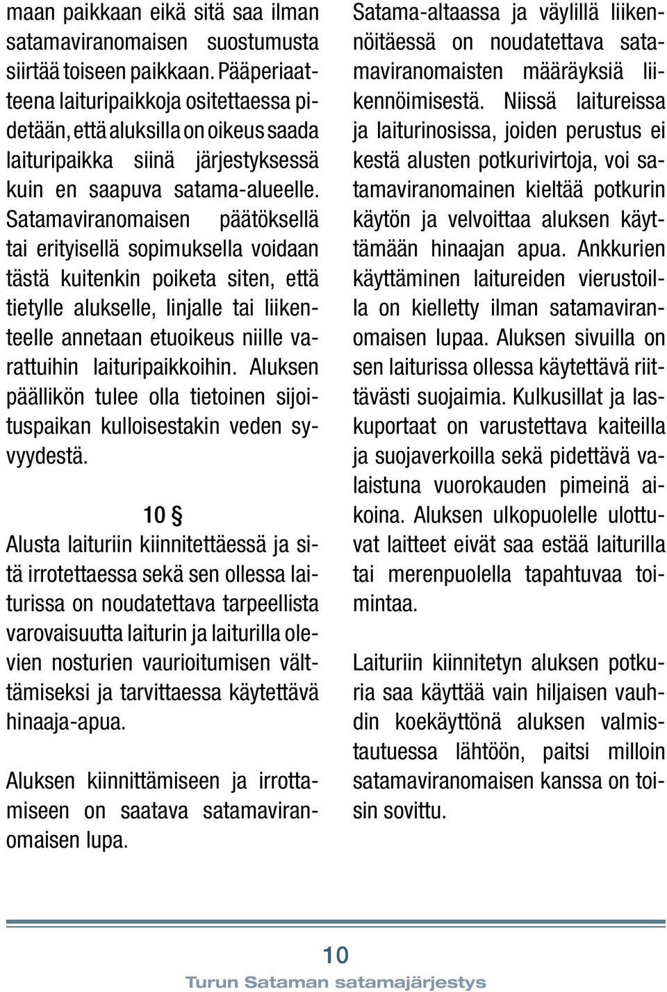 Satamaviranomaisen päätöksellä tai erityisellä sopimuksella voidaan tästä kuitenkin poiketa siten, että tietylle alukselle, linjalle tai liikenteelle annetaan etuoikeus niille varattuihin