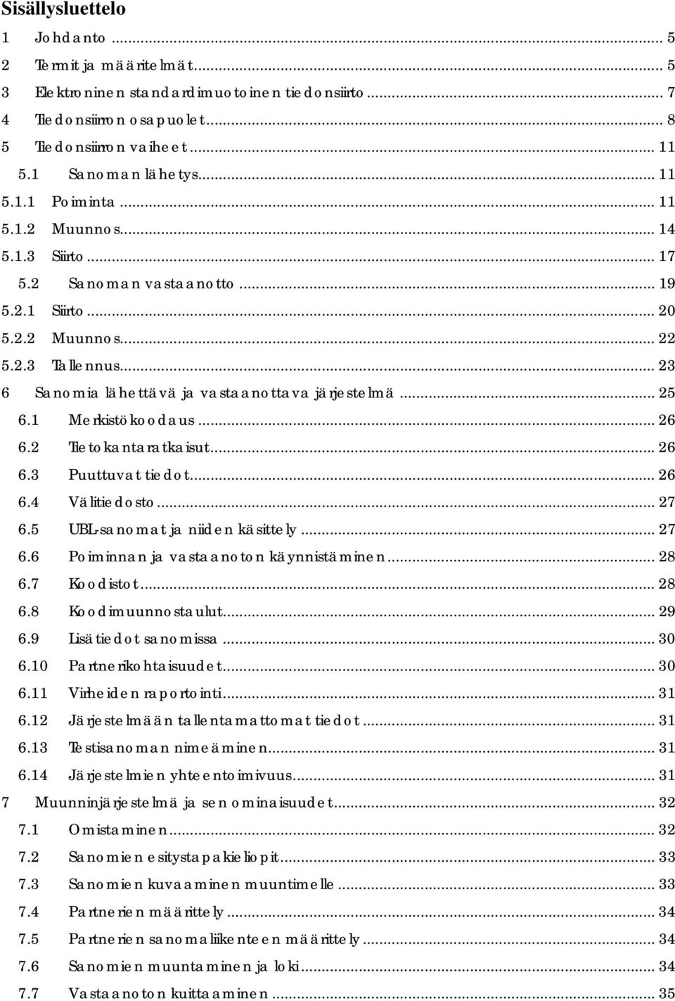 .. 23 6 Sanomia lähettävä ja vastaanottava järjestelmä... 25 6.1 Merkistökoodaus... 26 6.2 Tietokantaratkaisut... 26 6.3 Puuttuvat tiedot... 26 6.4 Välitiedosto... 27 6.