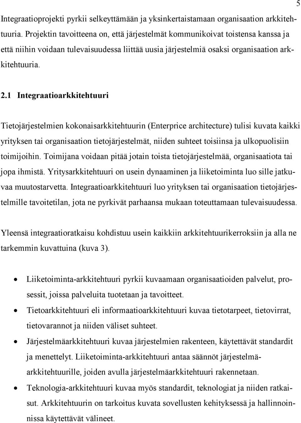 1 Integraatioarkkitehtuuri Tietojärjestelmien kokonaisarkkitehtuurin (Enterprice architecture) tulisi kuvata kaikki yrityksen tai organisaation tietojärjestelmät, niiden suhteet toisiinsa ja