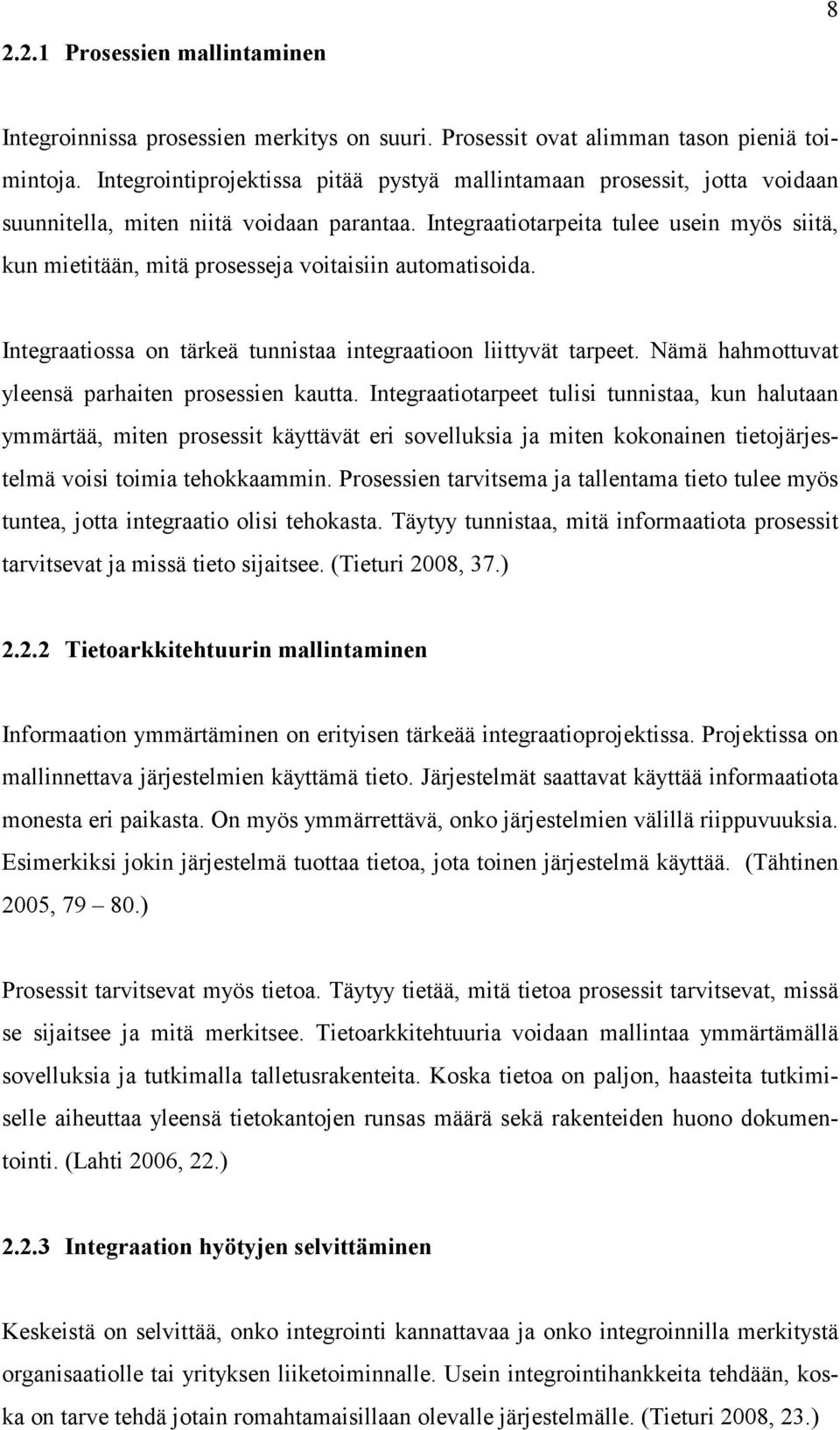 Integraatiotarpeita tulee usein myös siitä, kun mietitään, mitä prosesseja voitaisiin automatisoida. Integraatiossa on tärkeä tunnistaa integraatioon liittyvät tarpeet.