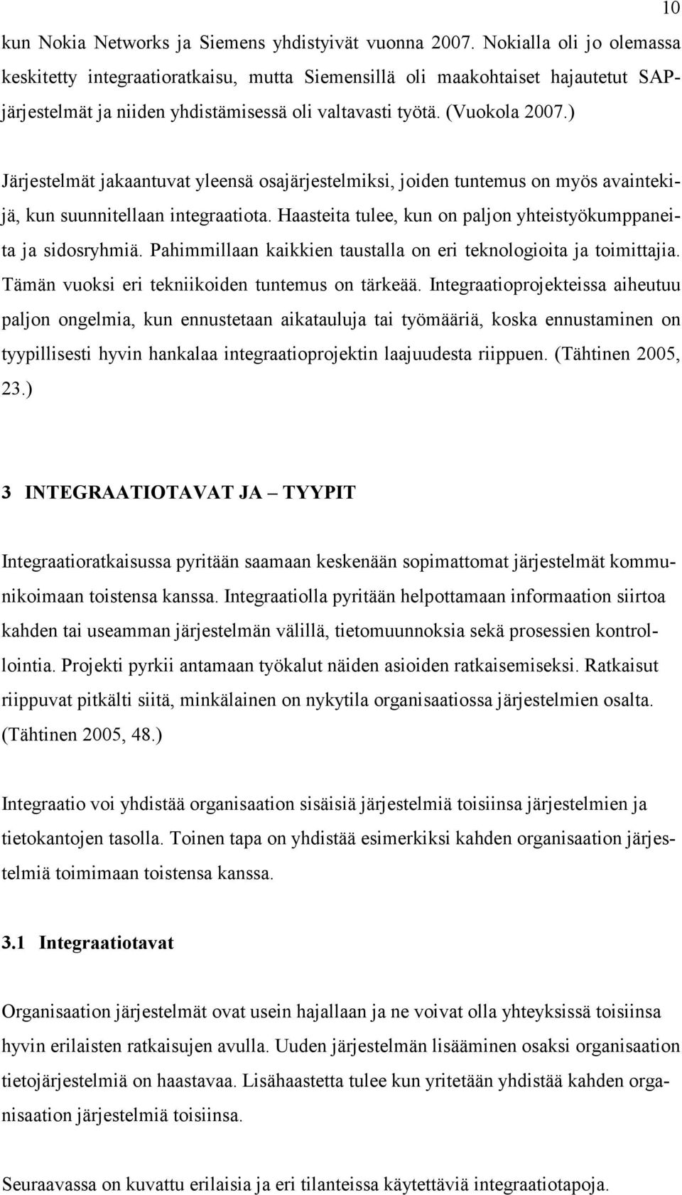 ) Järjestelmät jakaantuvat yleensä osajärjestelmiksi, joiden tuntemus on myös avaintekijä, kun suunnitellaan integraatiota. Haasteita tulee, kun on paljon yhteistyökumppaneita ja sidosryhmiä.