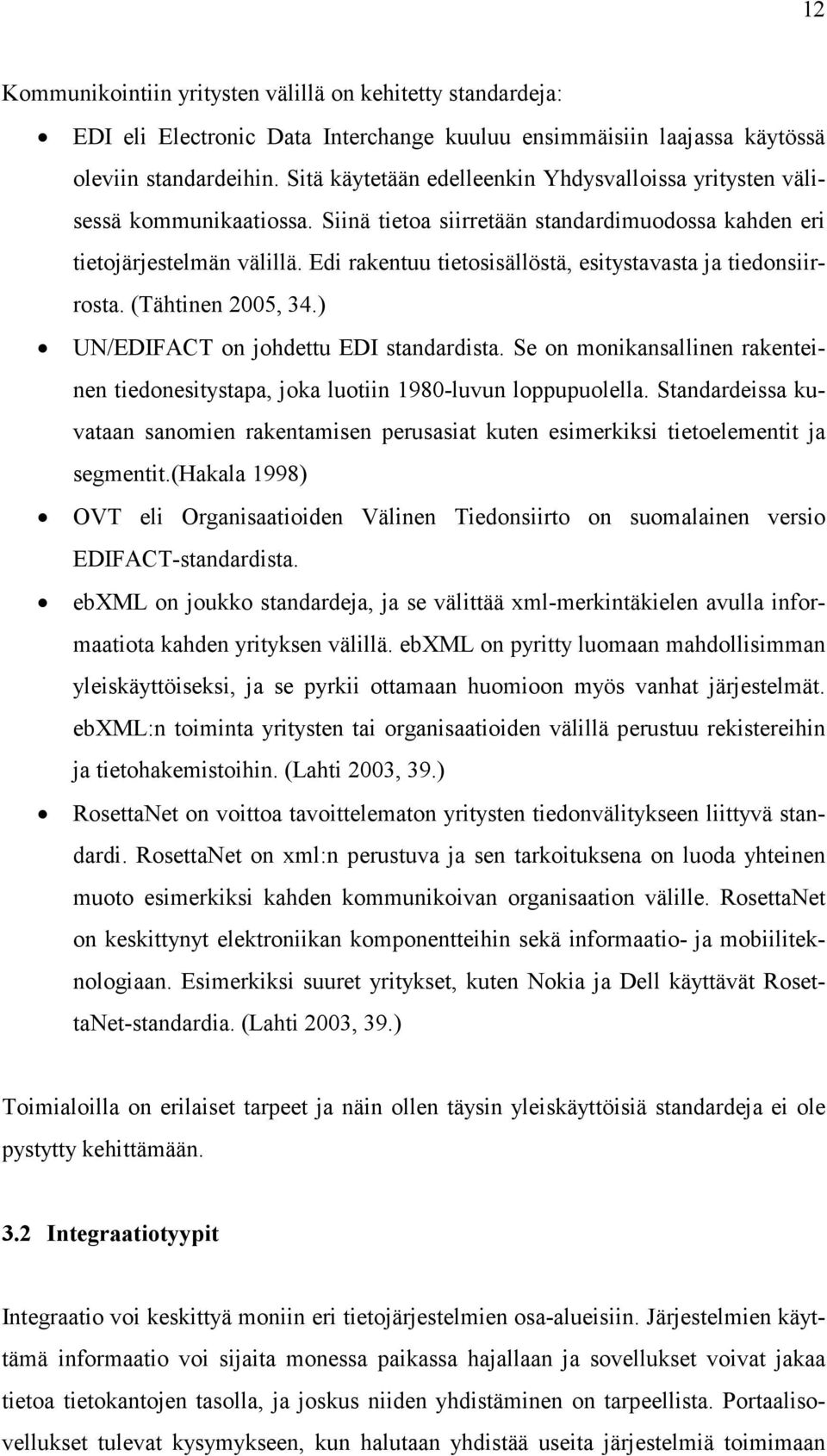 Edi rakentuu tietosisällöstä, esitystavasta ja tiedonsiirrosta. (Tähtinen 2005, 34.) UN/EDIFACT on johdettu EDI standardista.