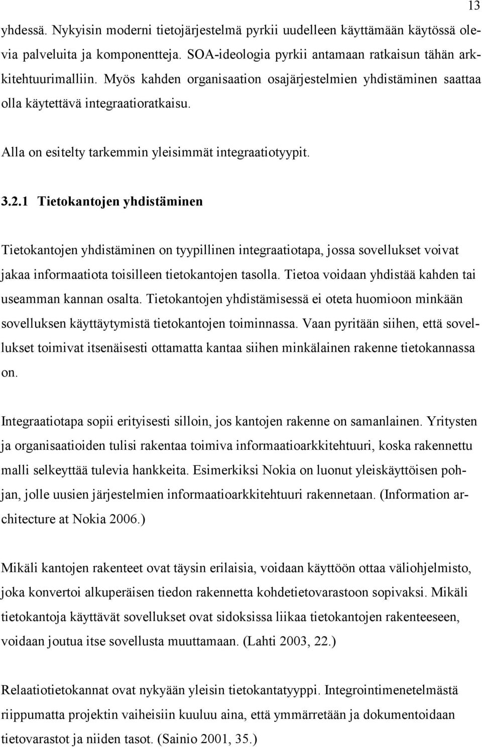 1 Tietokantojen yhdistäminen Tietokantojen yhdistäminen on tyypillinen integraatiotapa, jossa sovellukset voivat jakaa informaatiota toisilleen tietokantojen tasolla.