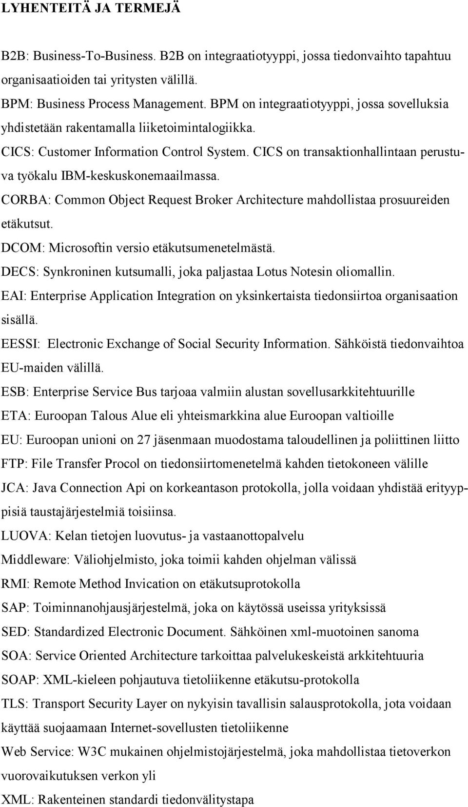 CICS on transaktionhallintaan perustuva työkalu IBM-keskuskonemaailmassa. CORBA: Common Object Request Broker Architecture mahdollistaa prosuureiden etäkutsut.