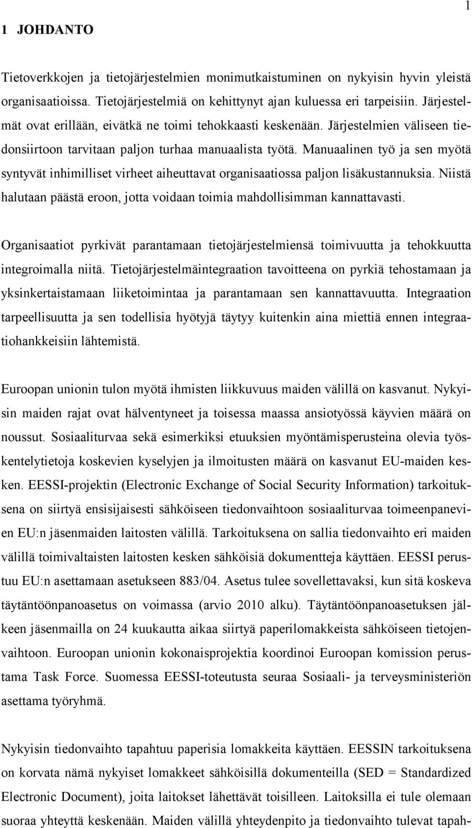 Manuaalinen työ ja sen myötä syntyvät inhimilliset virheet aiheuttavat organisaatiossa paljon lisäkustannuksia. Niistä halutaan päästä eroon, jotta voidaan toimia mahdollisimman kannattavasti.