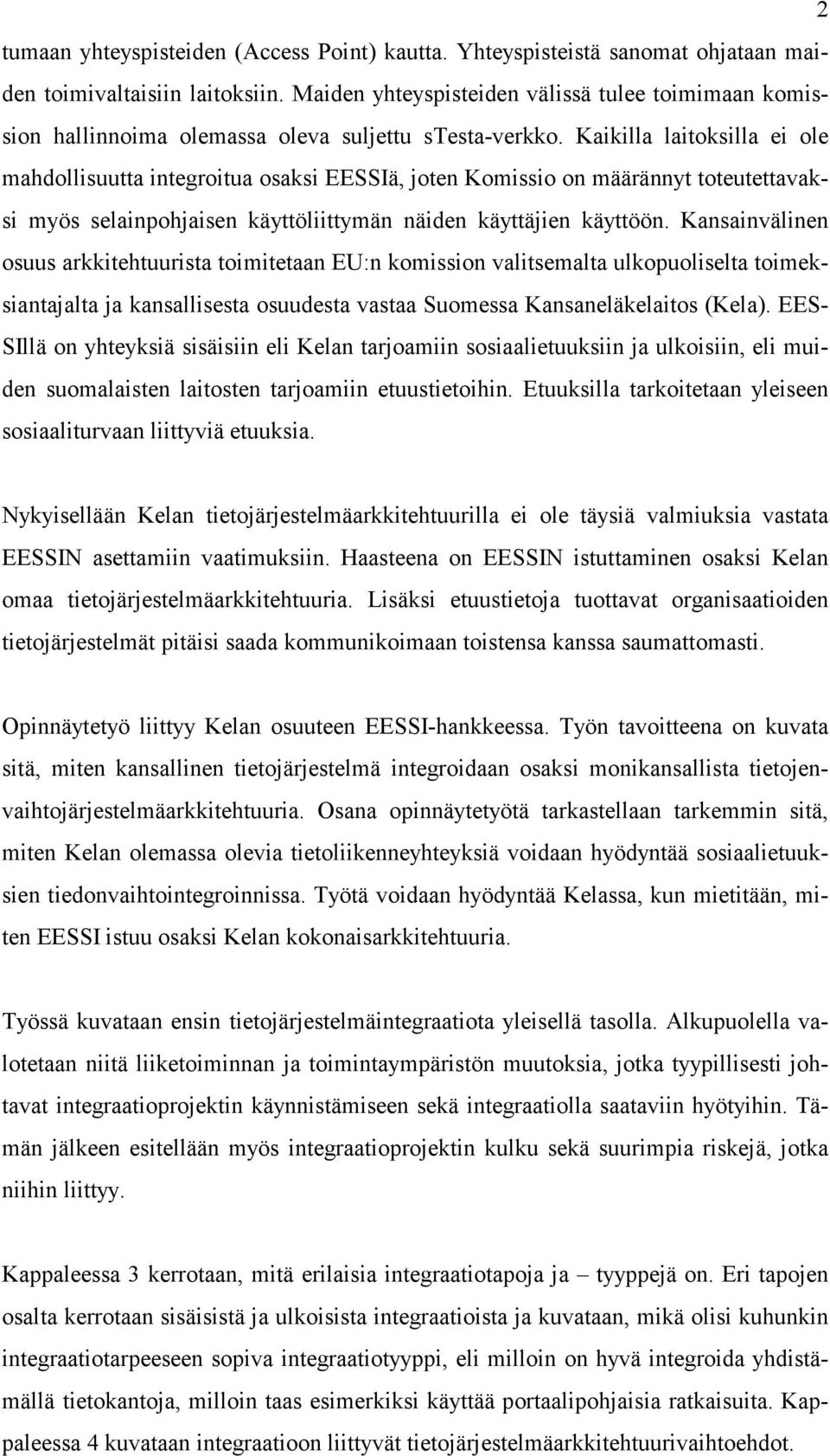 Kaikilla laitoksilla ei ole mahdollisuutta integroitua osaksi EESSIä, joten Komissio on määrännyt toteutettavaksi myös selainpohjaisen käyttöliittymän näiden käyttäjien käyttöön.