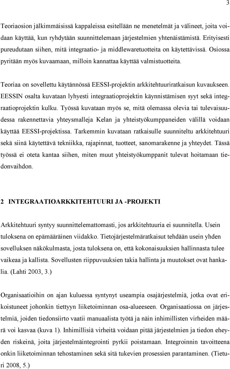 Teoriaa on sovellettu käytännössä EESSI-projektin arkkitehtuuriratkaisun kuvaukseen. EESSIN osalta kuvataan lyhyesti integraatioprojektin käynnistämisen syyt sekä integraatioprojektin kulku.