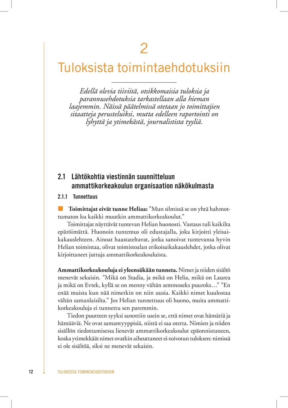 1 Lähtökohtia viestinnän suunnitteluun ammattikorkeakoulun organisaation näkökulmasta 2.1.1 Tunnettuus Toimittajat eivät tunne Heliaa: Mun silmissä se on yhtä hahmottumaton ku kaikki muutkin ammattikorkeakoulut.