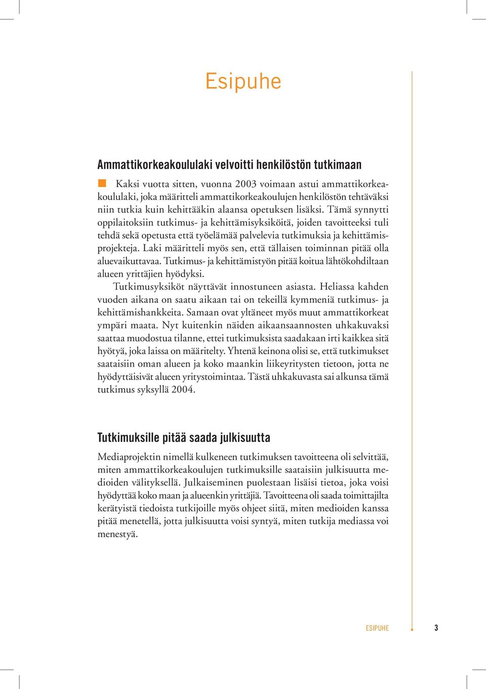 Tämä synnytti oppilaitoksiin tutkimus- ja kehittämisyksiköitä, joiden tavoitteeksi tuli tehdä sekä opetusta että työelämää palvelevia tutkimuksia ja kehittämisprojekteja.