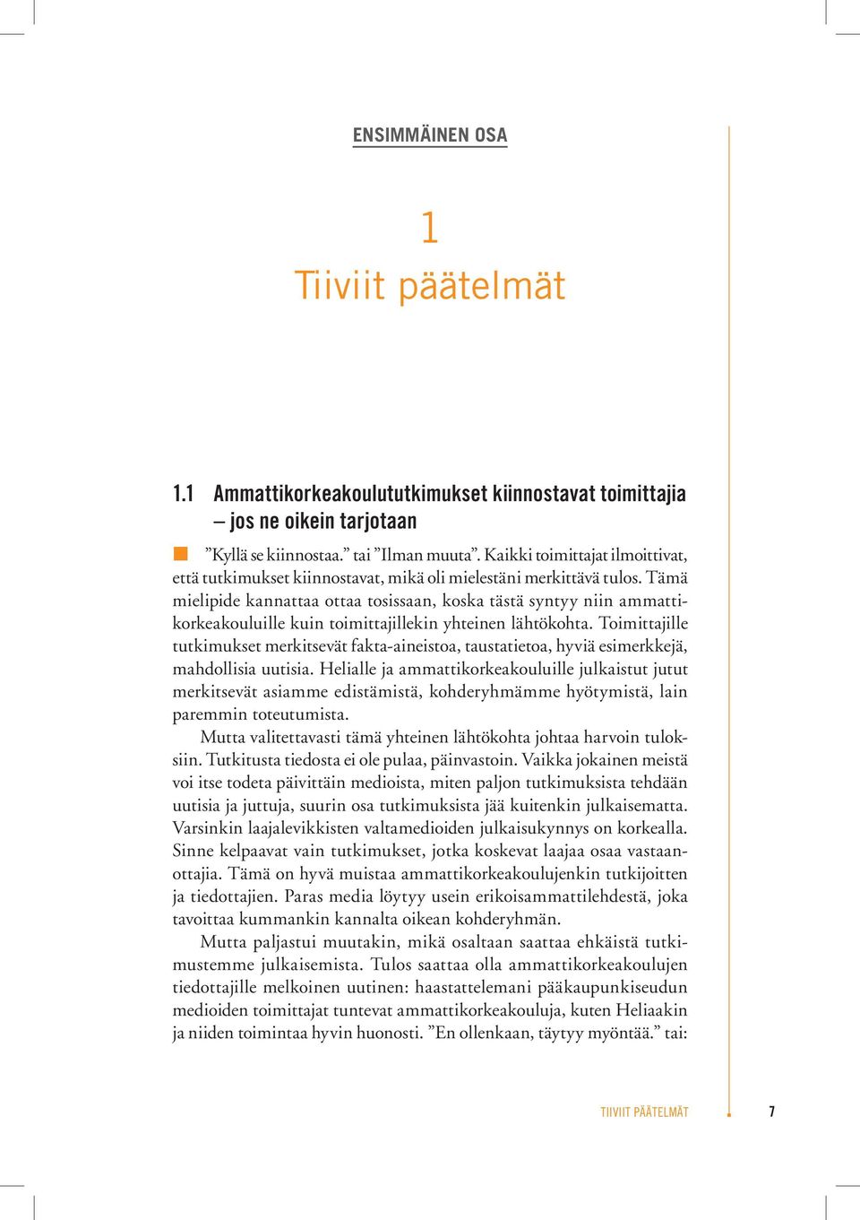 Tämä mielipide kannattaa ottaa tosissaan, koska tästä syntyy niin ammattikorkeakouluille kuin toimittajillekin yhteinen lähtökohta.