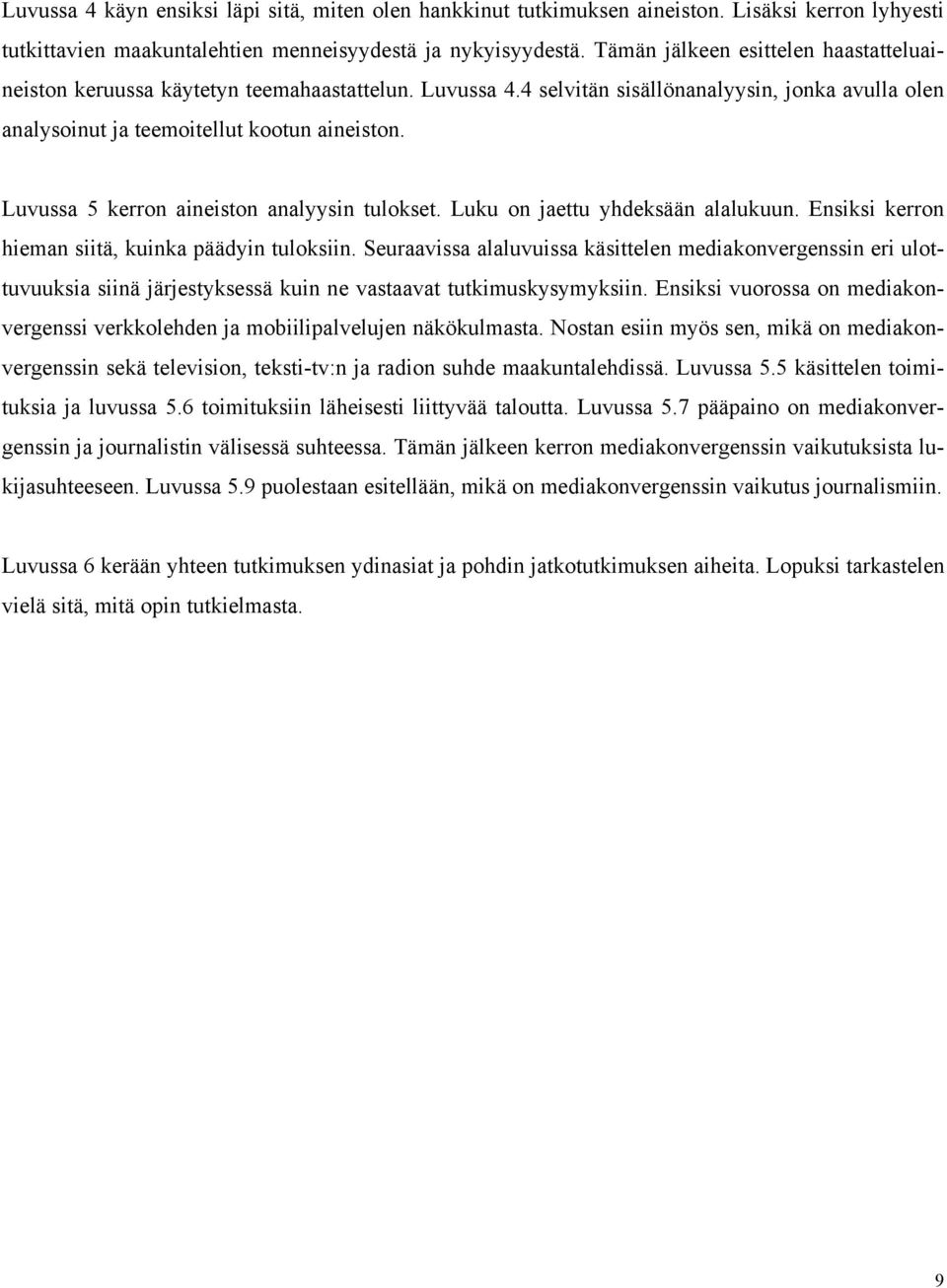 Luvussa 5 kerron aineiston analyysin tulokset. Luku on jaettu yhdeksään alalukuun. Ensiksi kerron hieman siitä, kuinka päädyin tuloksiin.