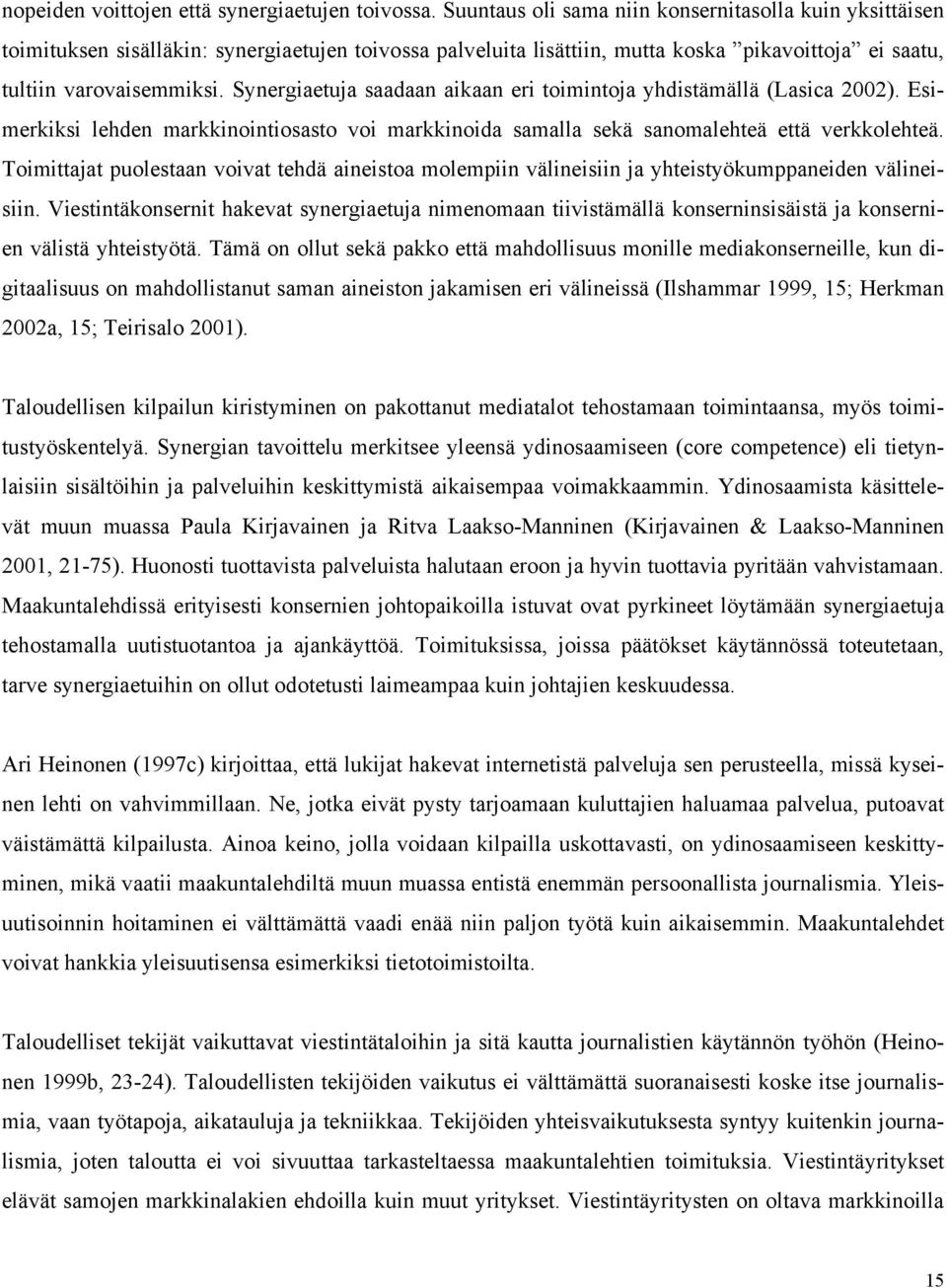 Synergiaetuja saadaan aikaan eri toimintoja yhdistämällä (Lasica 2002). Esimerkiksi lehden markkinointiosasto voi markkinoida samalla sekä sanomalehteä että verkkolehteä.