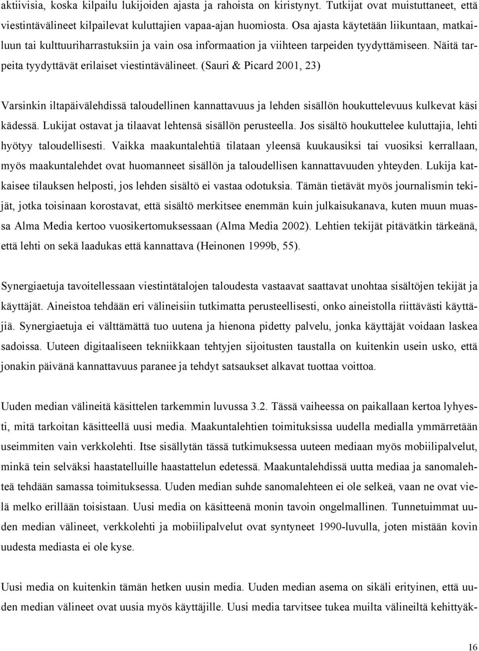 (Sauri & Picard 2001, 23) Varsinkin iltapäivälehdissä taloudellinen kannattavuus ja lehden sisällön houkuttelevuus kulkevat käsi kädessä. Lukijat ostavat ja tilaavat lehtensä sisällön perusteella.