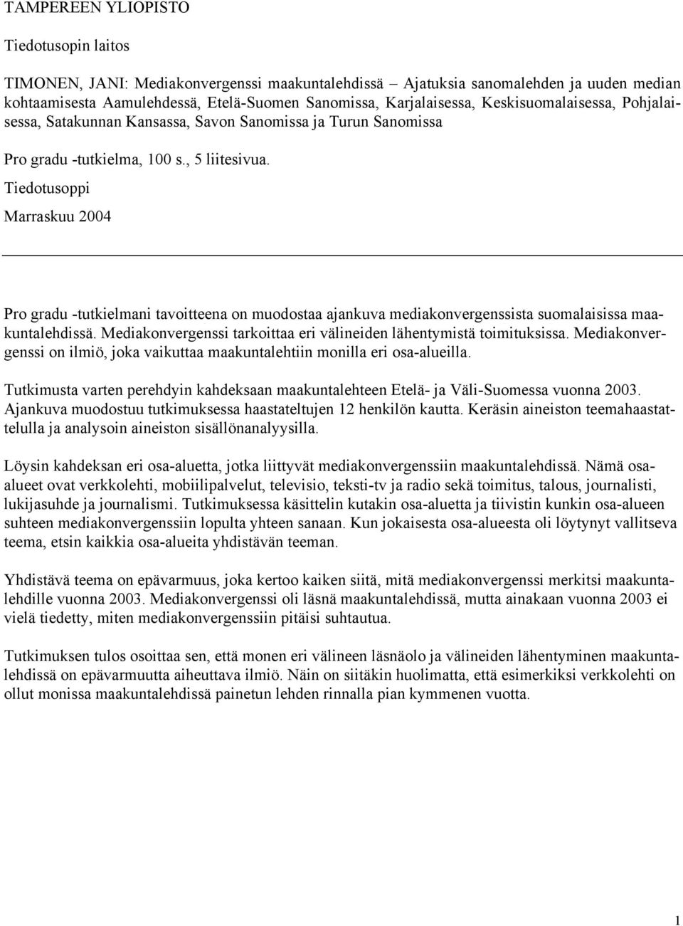 Tiedotusoppi Marraskuu 2004 Pro gradu -tutkielmani tavoitteena on muodostaa ajankuva mediakonvergenssista suomalaisissa maakuntalehdissä.