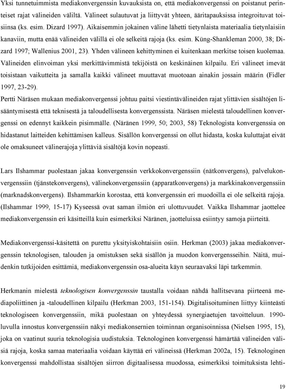 Aikaisemmin jokainen väline lähetti tietynlaista materiaalia tietynlaisiin kanaviin, mutta enää välineiden välillä ei ole selkeitä rajoja (ks. esim.