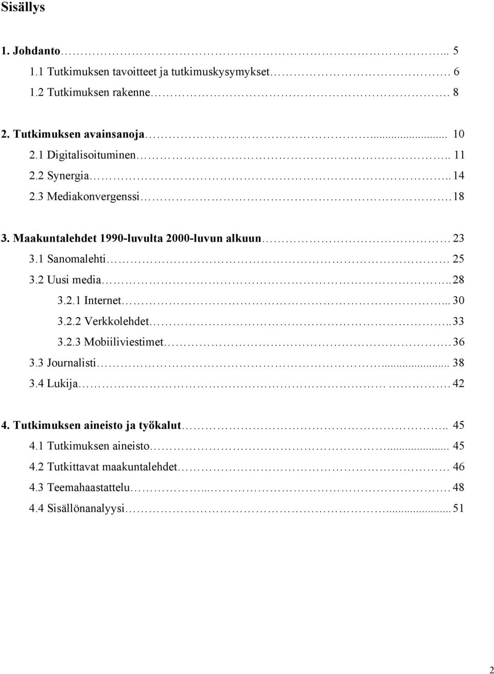 2 Uusi media.. 28 3.2.1 Internet... 30 3.2.2 Verkkolehdet.. 33 3.2.3 Mobiiliviestimet. 36 3.3 Journalisti... 38 3.4 Lukija. 42 4.