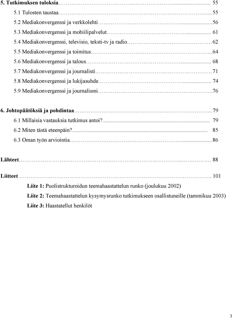 8 Mediakonvergenssi ja lukijasuhde... 74 5.9 Mediakonvergenssi ja journalismi.. 76 6. Johtopäätöksiä ja pohdintaa... 79 6.1 Millaisia vastauksia tutkimus antoi?... 79 6.2 Miten tästä eteenpäin?