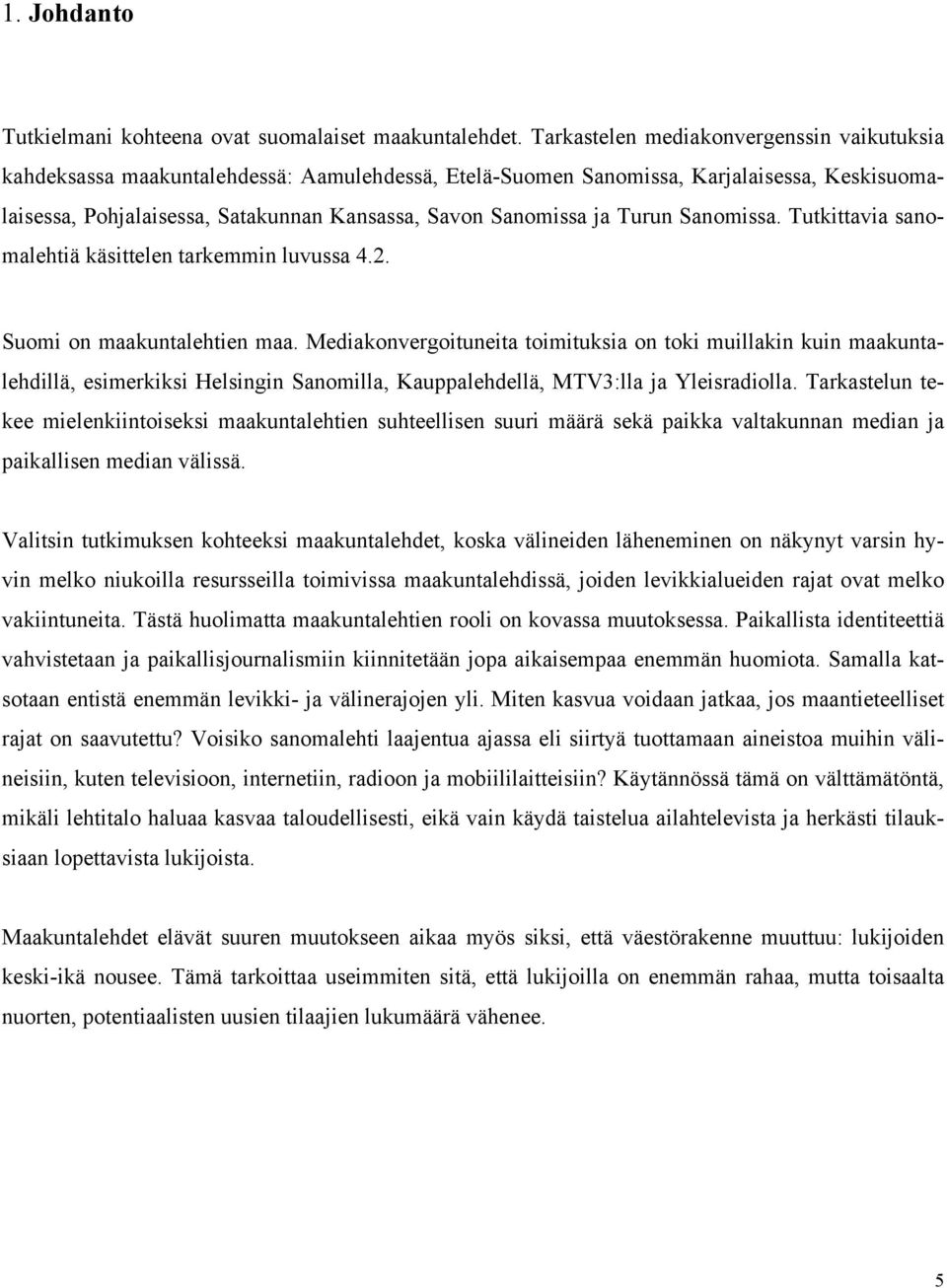 ja Turun Sanomissa. Tutkittavia sanomalehtiä käsittelen tarkemmin luvussa 4.2. Suomi on maakuntalehtien maa.