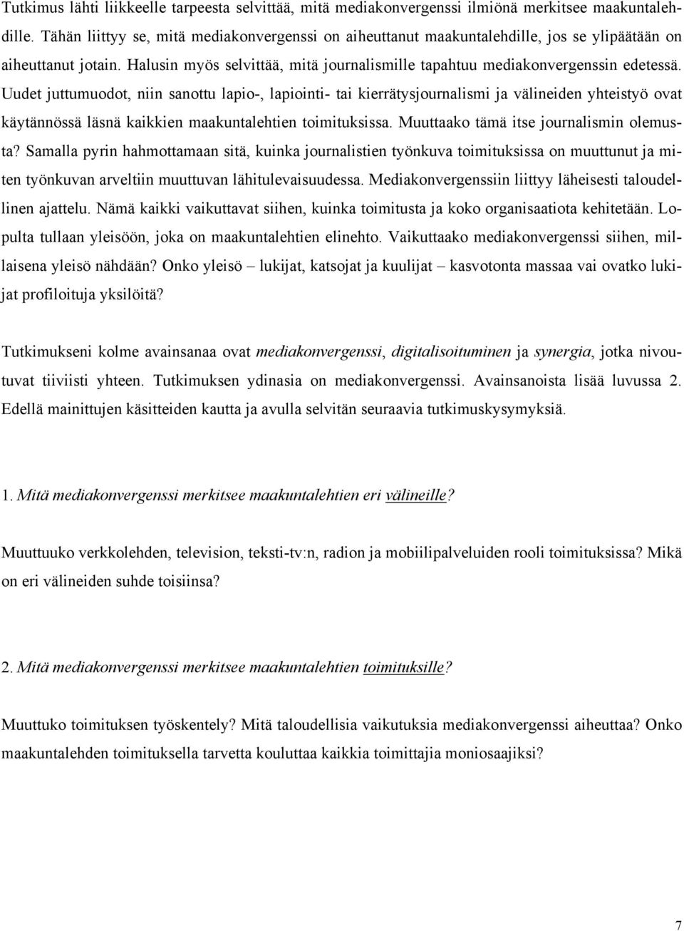 Uudet juttumuodot, niin sanottu lapio-, lapiointi- tai kierrätysjournalismi ja välineiden yhteistyö ovat käytännössä läsnä kaikkien maakuntalehtien toimituksissa.