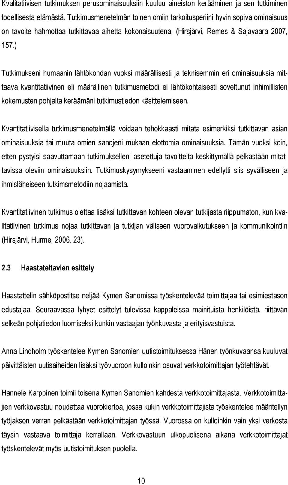 ) Tutkimukseni humaanin lähtökohdan vuoksi määrällisesti ja teknisemmin eri ominaisuuksia mittaava kvantitatiivinen eli määrällinen tutkimusmetodi ei lähtökohtaisesti soveltunut inhimillisten