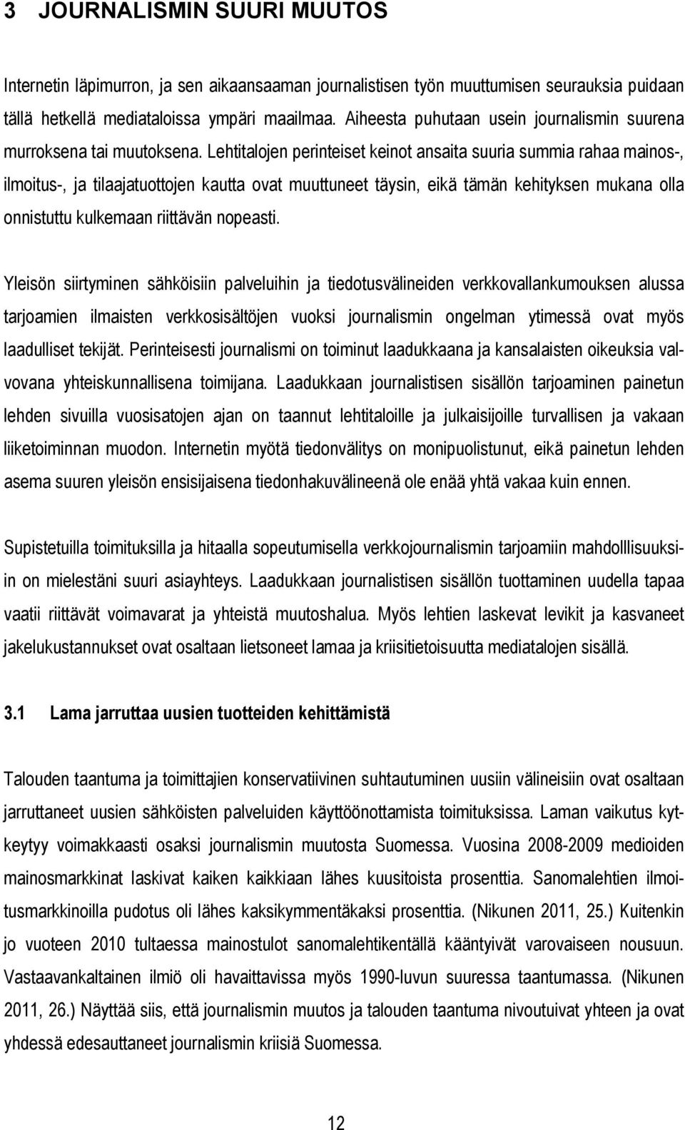 Lehtitalojen perinteiset keinot ansaita suuria summia rahaa mainos-, ilmoitus-, ja tilaajatuottojen kautta ovat muuttuneet täysin, eikä tämän kehityksen mukana olla onnistuttu kulkemaan riittävän