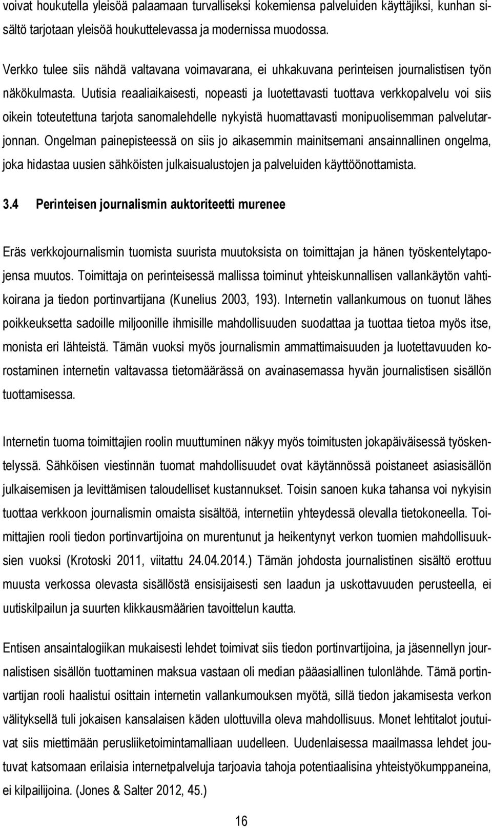 Uutisia reaaliaikaisesti, nopeasti ja luotettavasti tuottava verkkopalvelu voi siis oikein toteutettuna tarjota sanomalehdelle nykyistä huomattavasti monipuolisemman palvelutarjonnan.