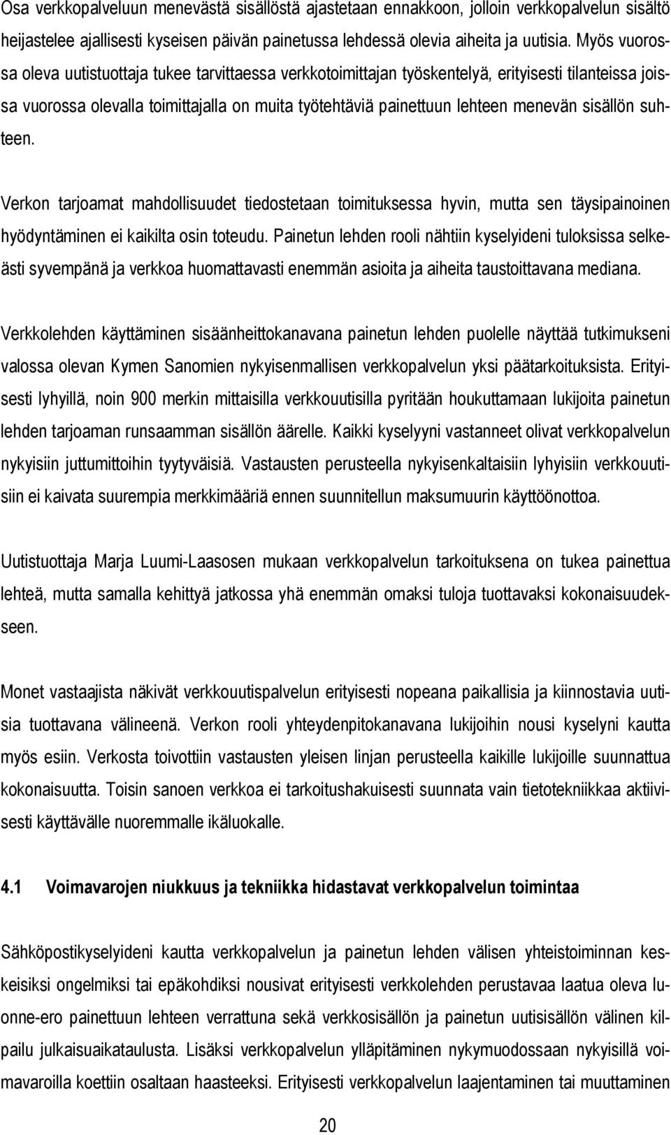 sisällön suhteen. Verkon tarjoamat mahdollisuudet tiedostetaan toimituksessa hyvin, mutta sen täysipainoinen hyödyntäminen ei kaikilta osin toteudu.