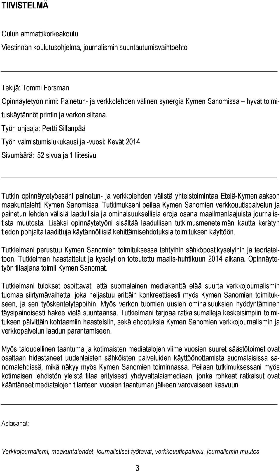 Työn ohjaaja: Pertti Sillanpää Työn valmistumislukukausi ja -vuosi: Kevät 2014 Sivumäärä: 52 sivua ja 1 liitesivu Tutkin opinnäytetyössäni painetun- ja verkkolehden välistä yhteistoimintaa