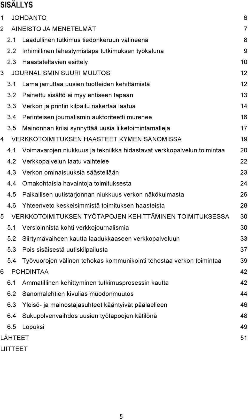 3 Verkon ja printin kilpailu nakertaa laatua 14 3.4 Perinteisen journalismin auktoriteetti murenee 16 3.