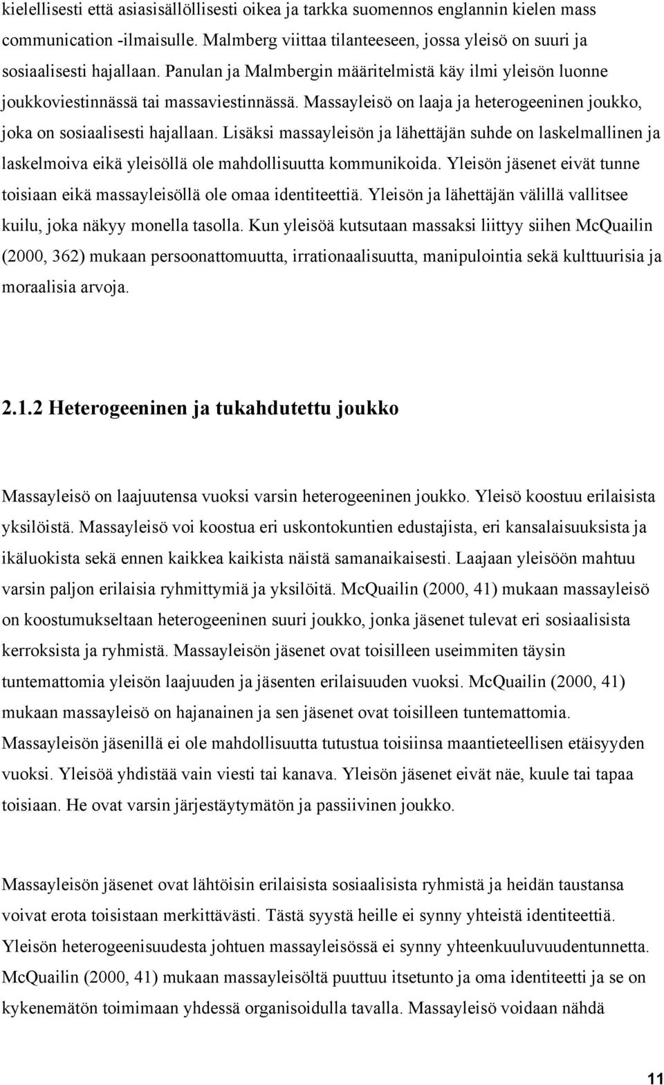 Lisäksi massayleisön ja lähettäjän suhde on laskelmallinen ja laskelmoiva eikä yleisöllä ole mahdollisuutta kommunikoida.