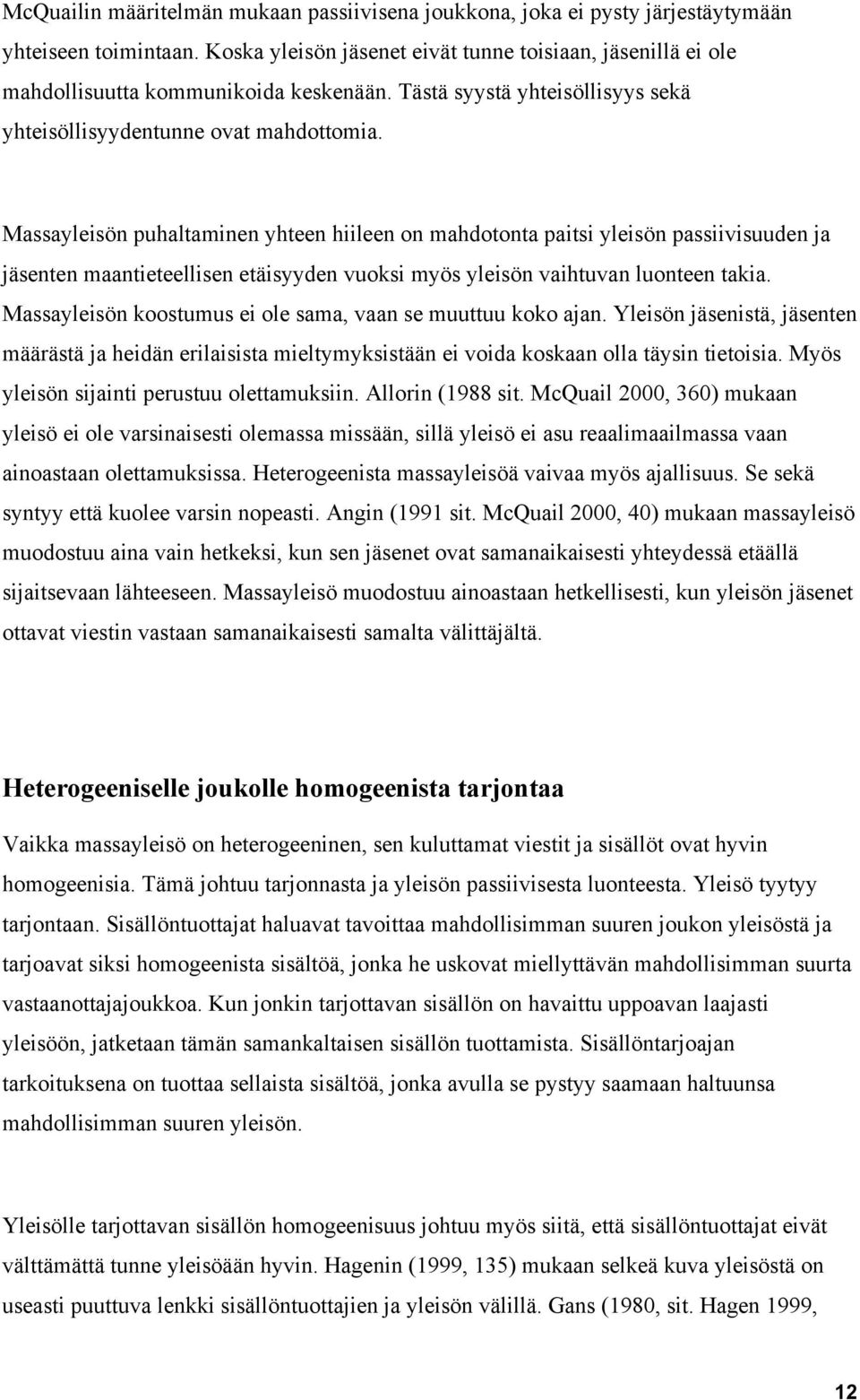 Massayleisön puhaltaminen yhteen hiileen on mahdotonta paitsi yleisön passiivisuuden ja jäsenten maantieteellisen etäisyyden vuoksi myös yleisön vaihtuvan luonteen takia.