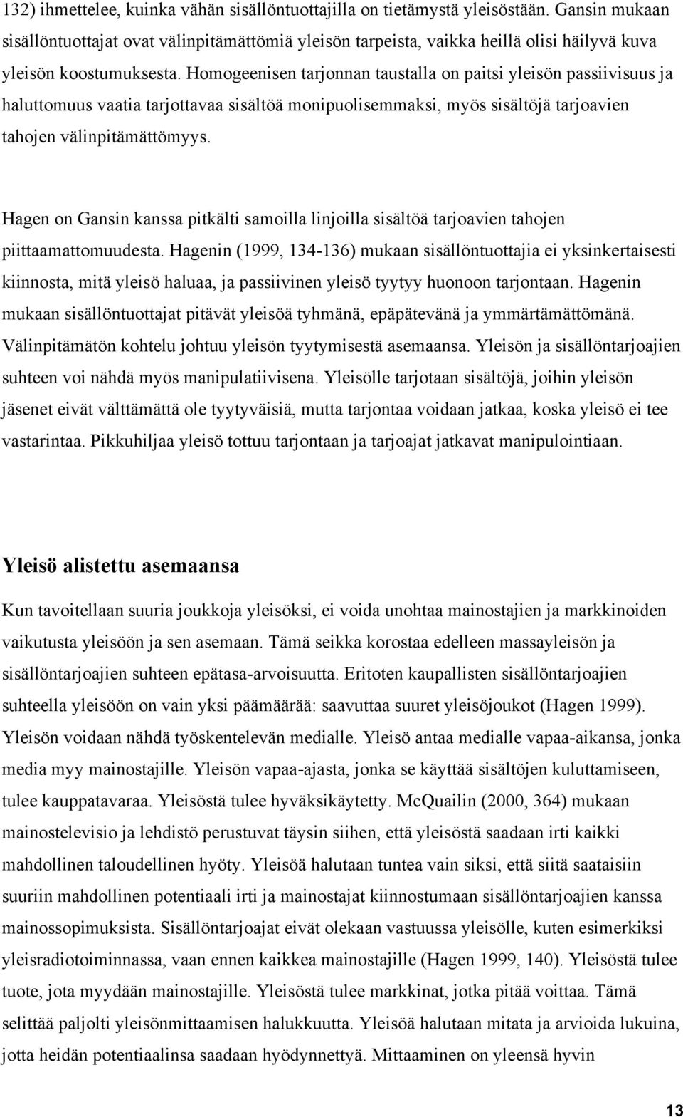 Homogeenisen tarjonnan taustalla on paitsi yleisön passiivisuus ja haluttomuus vaatia tarjottavaa sisältöä monipuolisemmaksi, myös sisältöjä tarjoavien tahojen välinpitämättömyys.