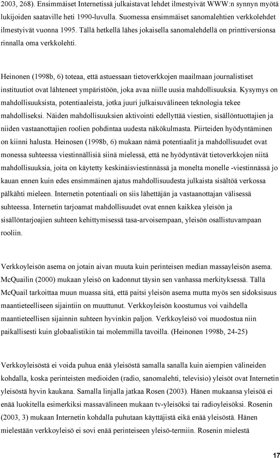 Heinonen (1998b, 6) toteaa, että astuessaan tietoverkkojen maailmaan journalistiset instituutiot ovat lähteneet ympäristöön, joka avaa niille uusia mahdollisuuksia.