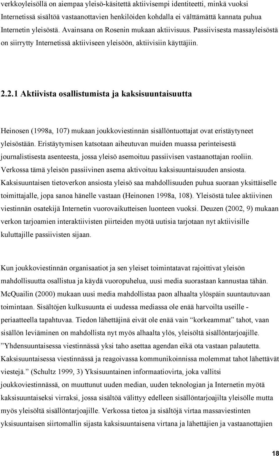 2.1 Aktiivista osallistumista ja kaksisuuntaisuutta Heinosen (1998a, 107) mukaan joukkoviestinnän sisällöntuottajat ovat eristäytyneet yleisöstään.