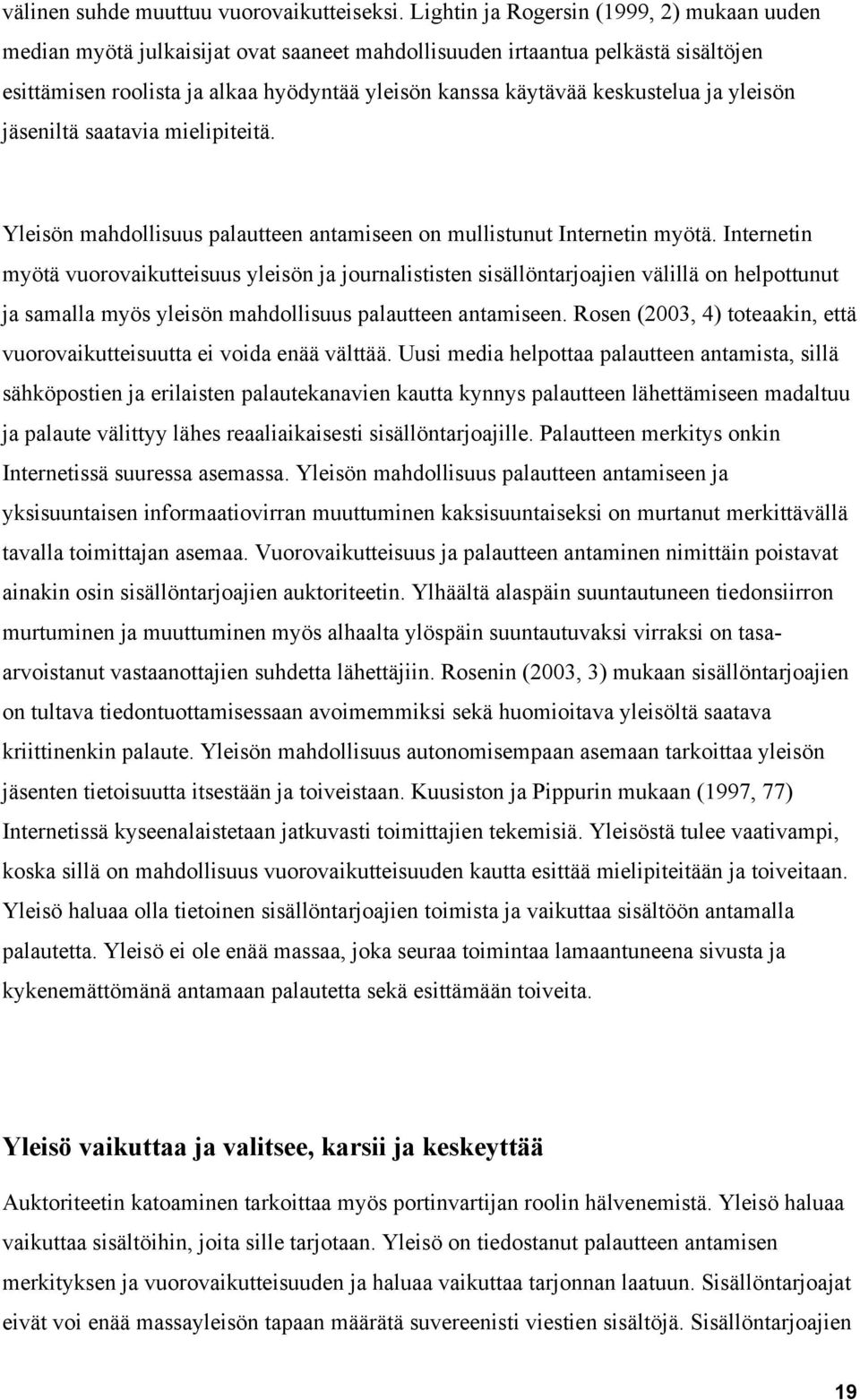 keskustelua ja yleisön jäseniltä saatavia mielipiteitä. Yleisön mahdollisuus palautteen antamiseen on mullistunut Internetin myötä.