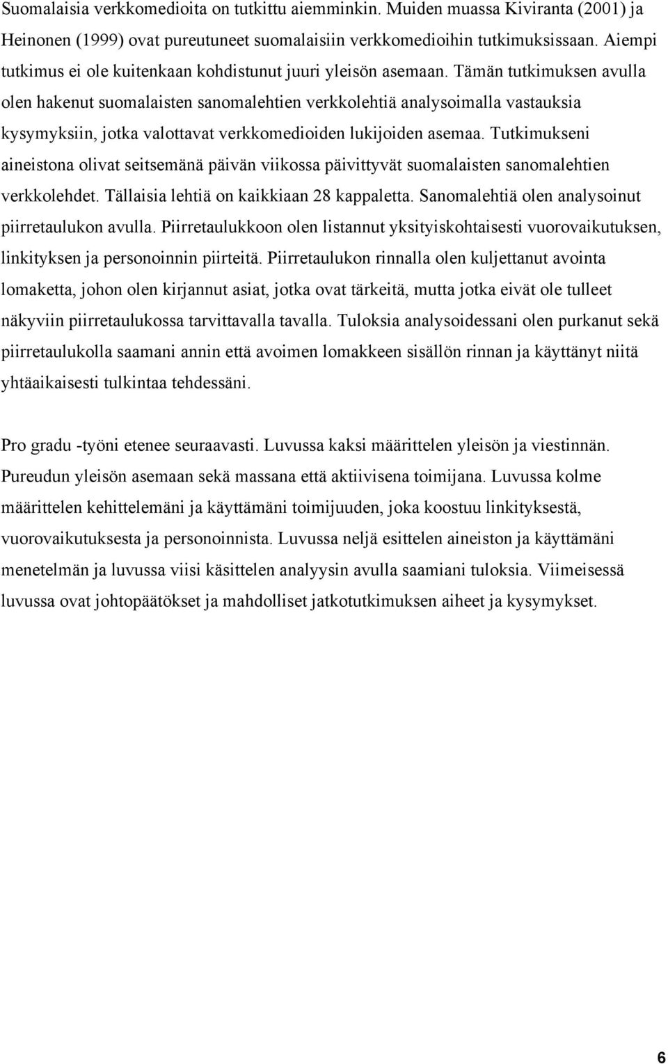 Tämän tutkimuksen avulla olen hakenut suomalaisten sanomalehtien verkkolehtiä analysoimalla vastauksia kysymyksiin, jotka valottavat verkkomedioiden lukijoiden asemaa.