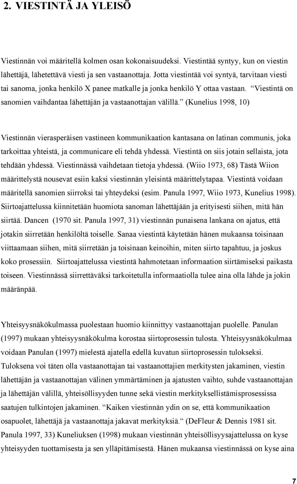 (Kunelius 1998, 10) Viestinnän vierasperäisen vastineen kommunikaation kantasana on latinan communis, joka tarkoittaa yhteistä, ja communicare eli tehdä yhdessä.