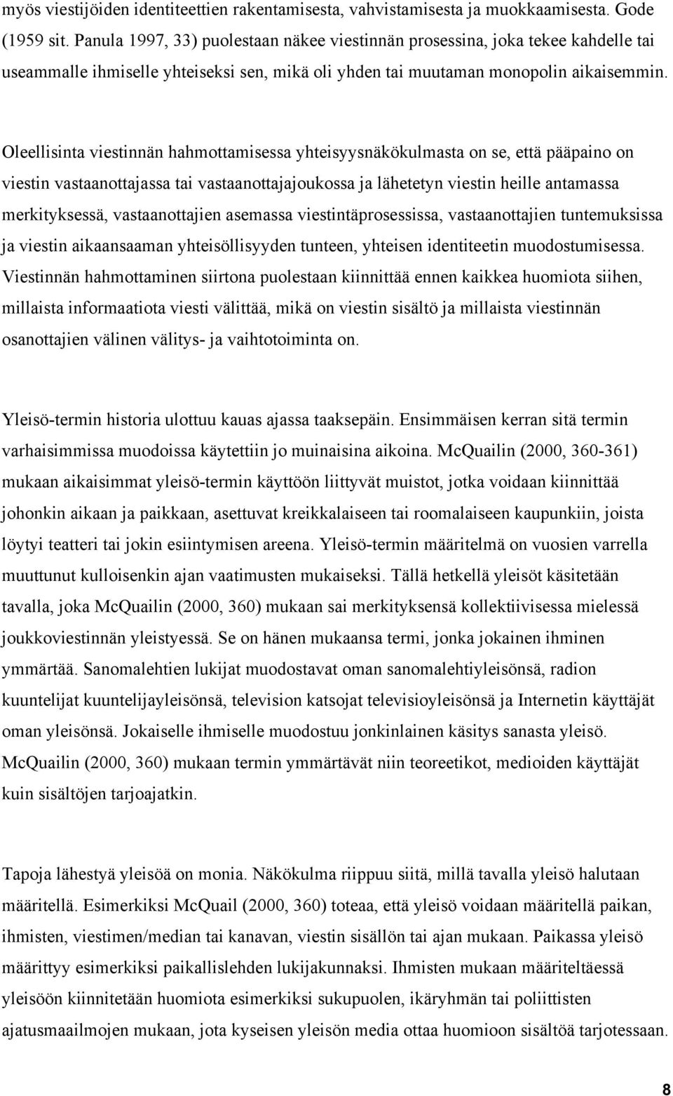 Oleellisinta viestinnän hahmottamisessa yhteisyysnäkökulmasta on se, että pääpaino on viestin vastaanottajassa tai vastaanottajajoukossa ja lähetetyn viestin heille antamassa merkityksessä,